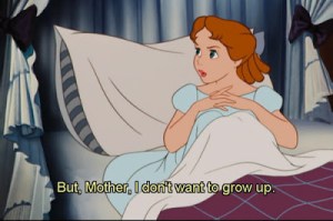Wendy in Peter Pan Disney cartoon- But Mother, I don't want to grow up.